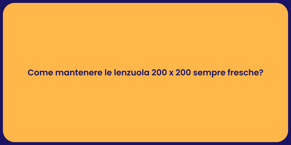 Come mantenere le lenzuola 200 x 200 sempre fresche?