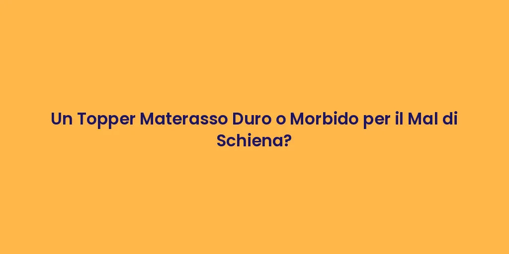 Un Topper Materasso Duro o Morbido per il Mal di Schiena?
