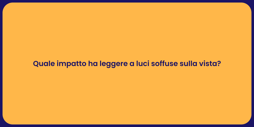 Quale impatto ha leggere a luci soffuse sulla vista?