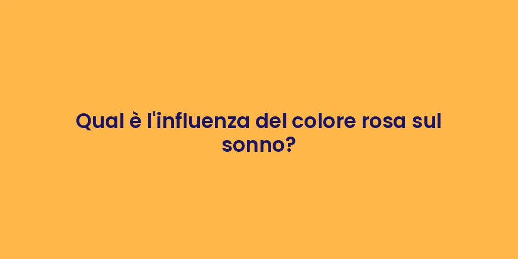 Qual è l'influenza del colore rosa sul sonno?