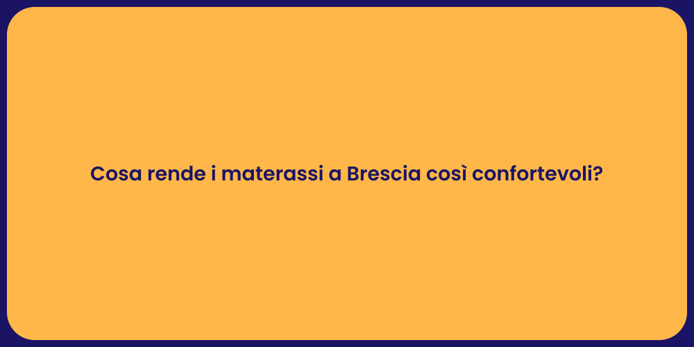 Cosa rende i materassi a Brescia così confortevoli?
