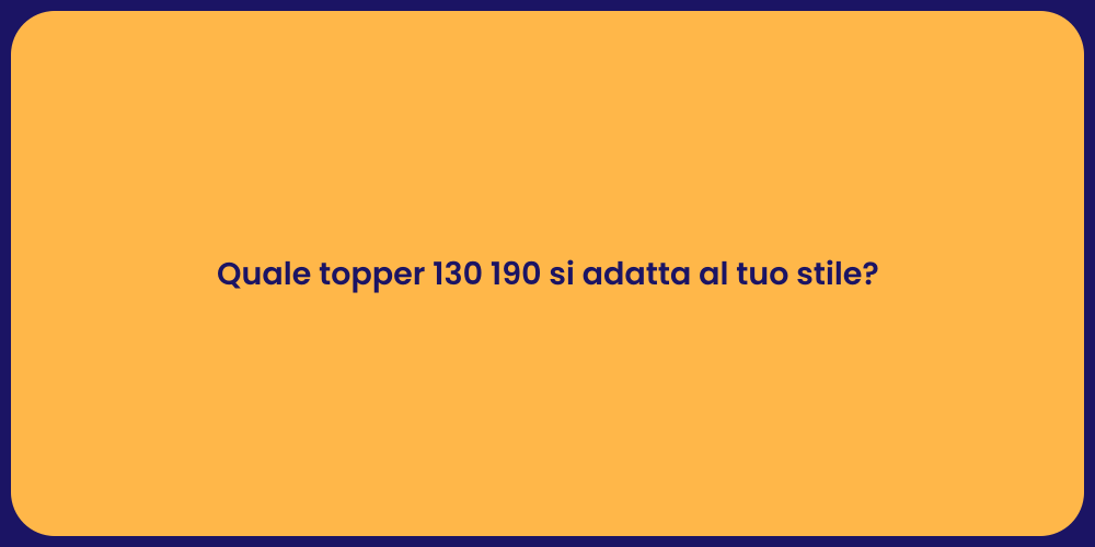 Quale topper 130 190 si adatta al tuo stile?