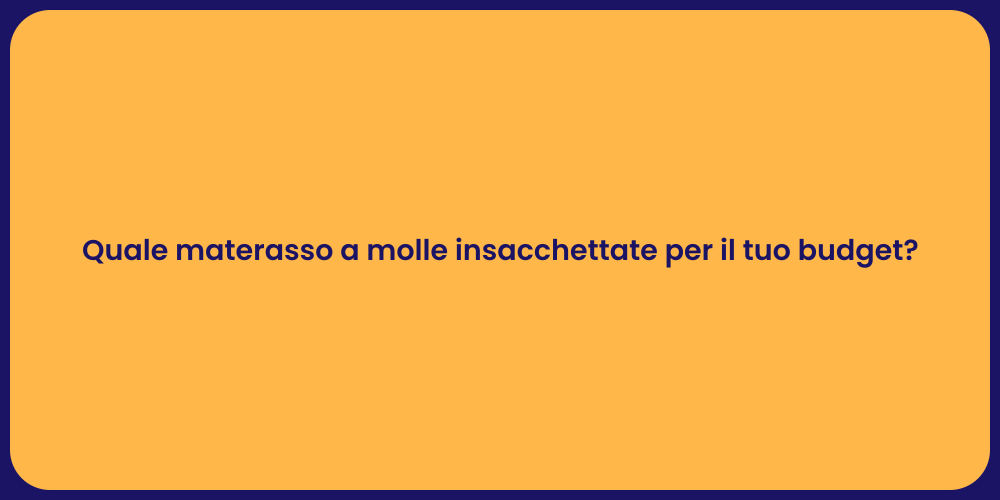 Quale materasso a molle insacchettate per il tuo budget?