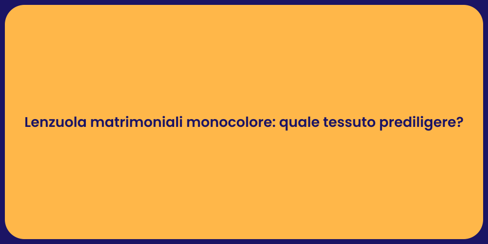 Lenzuola matrimoniali monocolore: quale tessuto prediligere?