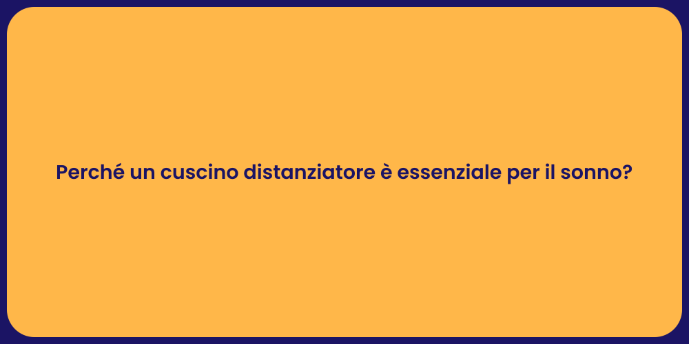 Perché un cuscino distanziatore è essenziale per il sonno?