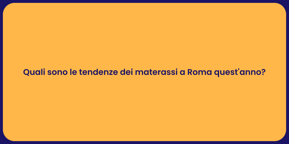Quali sono le tendenze dei materassi a Roma quest'anno?