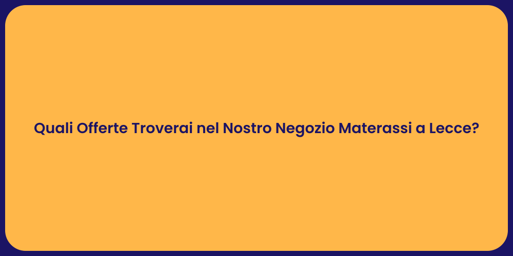 Quali Offerte Troverai nel Nostro Negozio Materassi a Lecce?