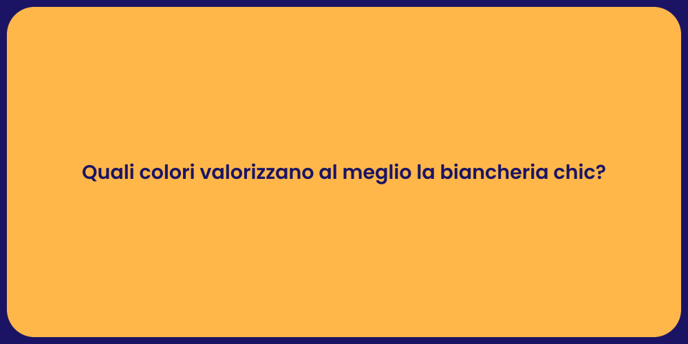 Quali colori valorizzano al meglio la biancheria chic?