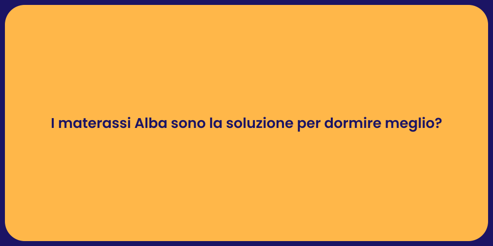 I materassi Alba sono la soluzione per dormire meglio?