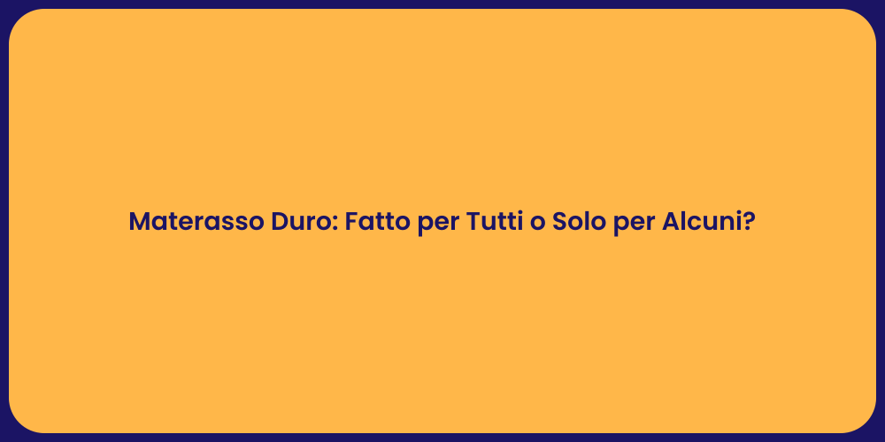 Materasso Duro: Fatto per Tutti o Solo per Alcuni?