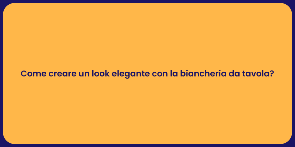 Come creare un look elegante con la biancheria da tavola?