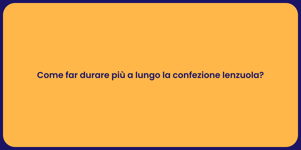 Come far durare più a lungo la confezione lenzuola?