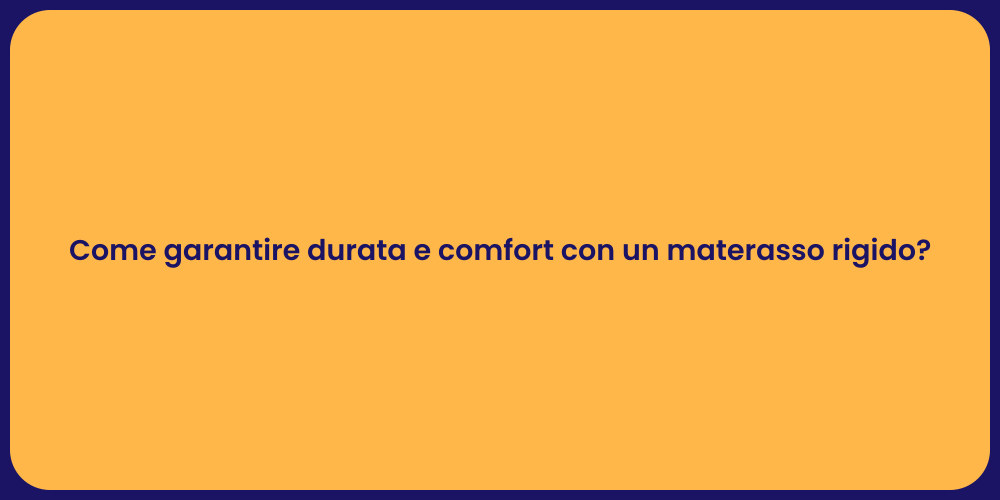 Come garantire durata e comfort con un materasso rigido?