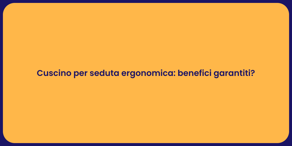 Cuscino per seduta ergonomica: benefici garantiti?