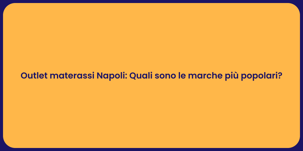 Outlet materassi Napoli: Quali sono le marche più popolari?