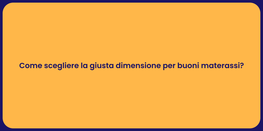Come scegliere la giusta dimensione per buoni materassi?