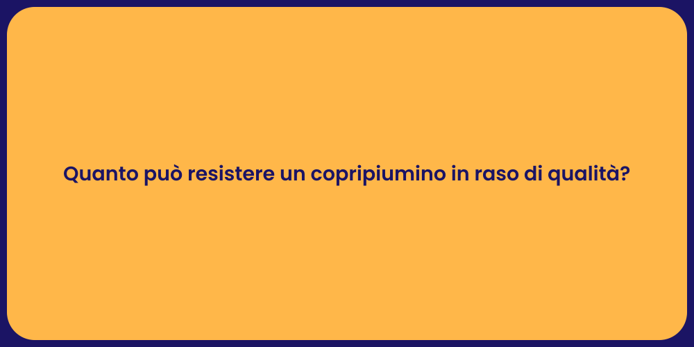 Quanto può resistere un copripiumino in raso di qualità?