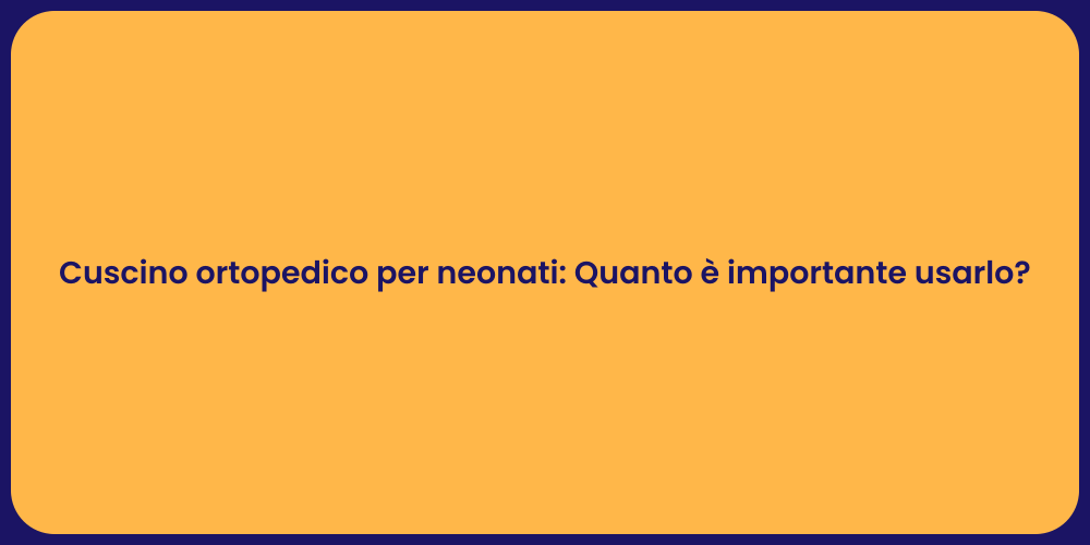 Cuscino ortopedico per neonati: Quanto è importante usarlo?