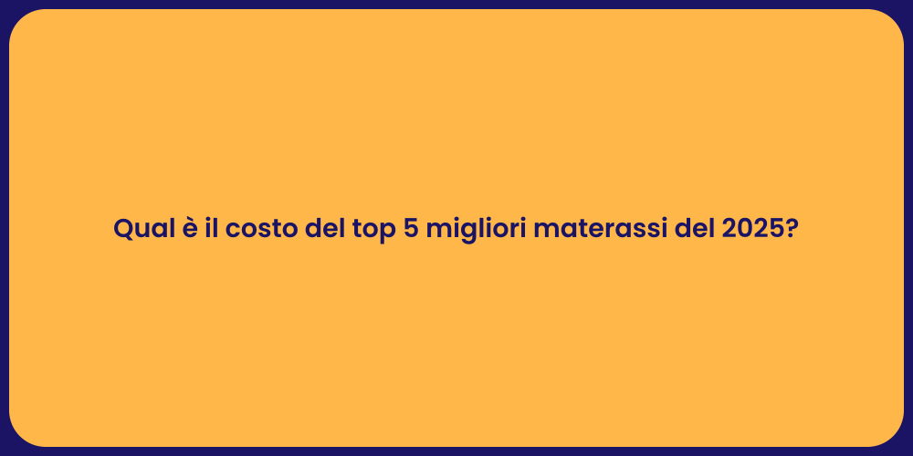 Qual è il costo del top 5 migliori materassi del 2025?