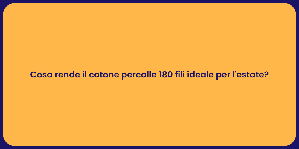 Cosa rende il cotone percalle 180 fili ideale per l'estate?