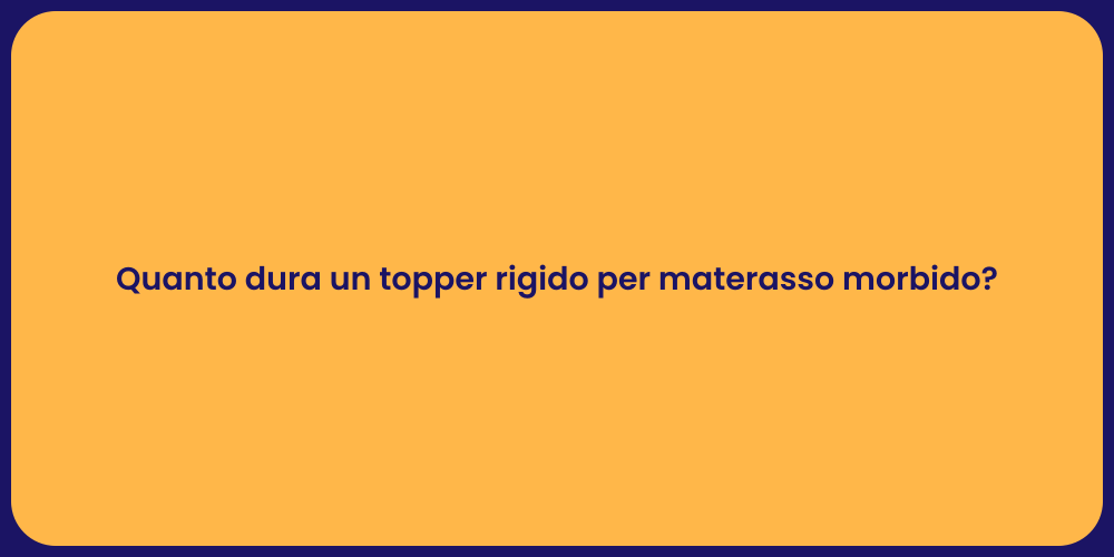 Quanto dura un topper rigido per materasso morbido?