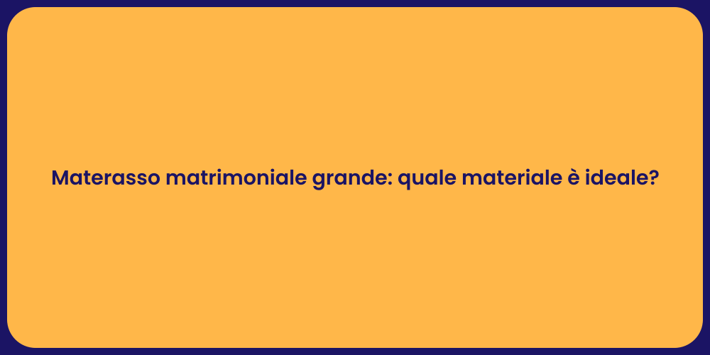 Materasso matrimoniale grande: quale materiale è ideale?