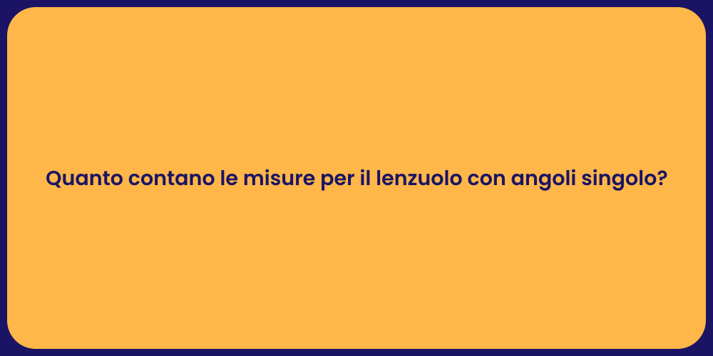 Quanto contano le misure per il lenzuolo con angoli singolo?