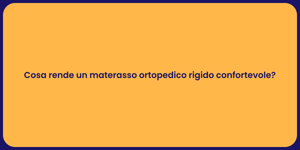 Cosa rende un materasso ortopedico rigido confortevole?