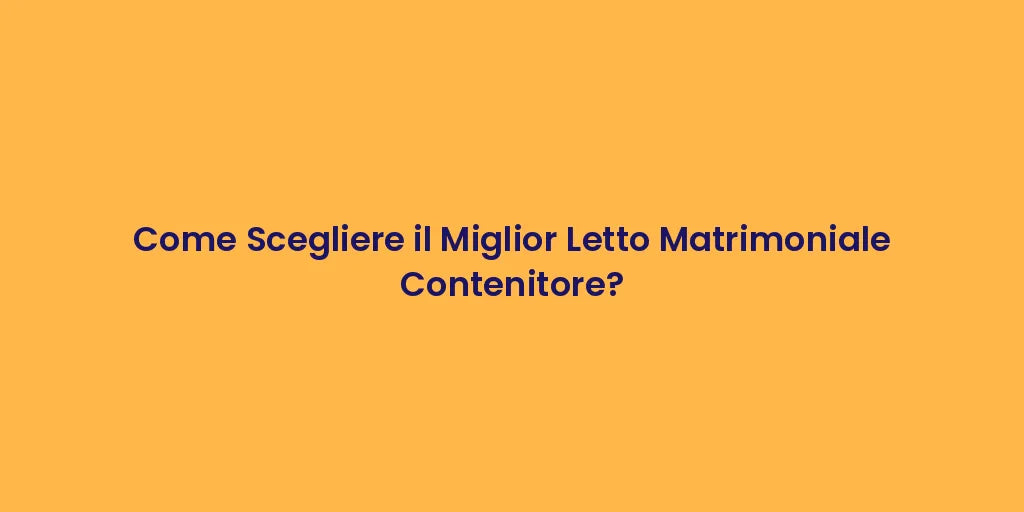 Come Scegliere il Miglior Letto Matrimoniale Contenitore?