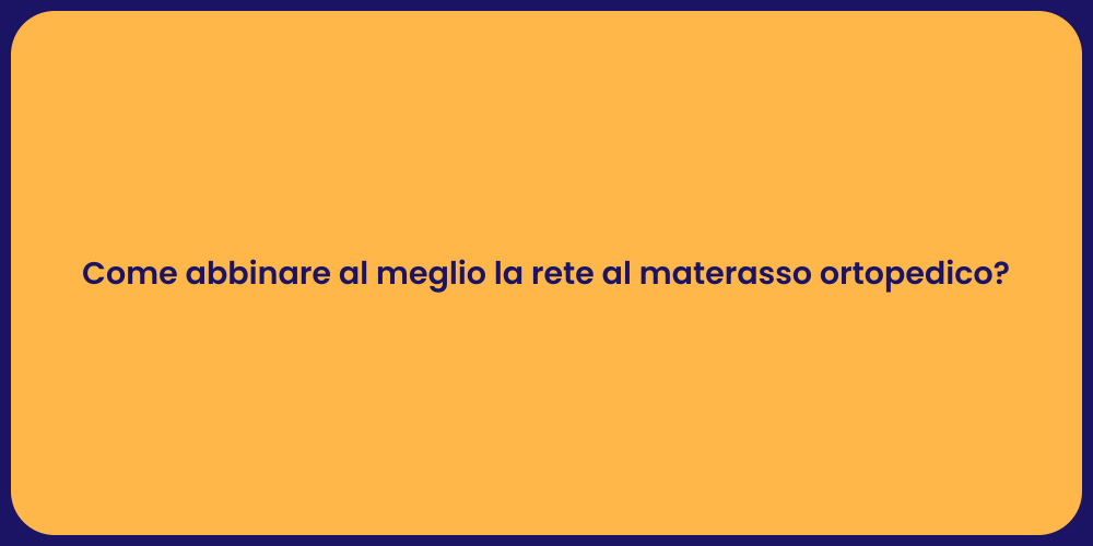 Come abbinare al meglio la rete al materasso ortopedico?