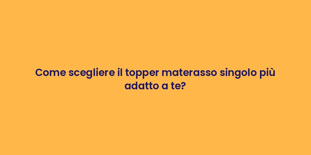 Come scegliere il topper materasso singolo più adatto a te?