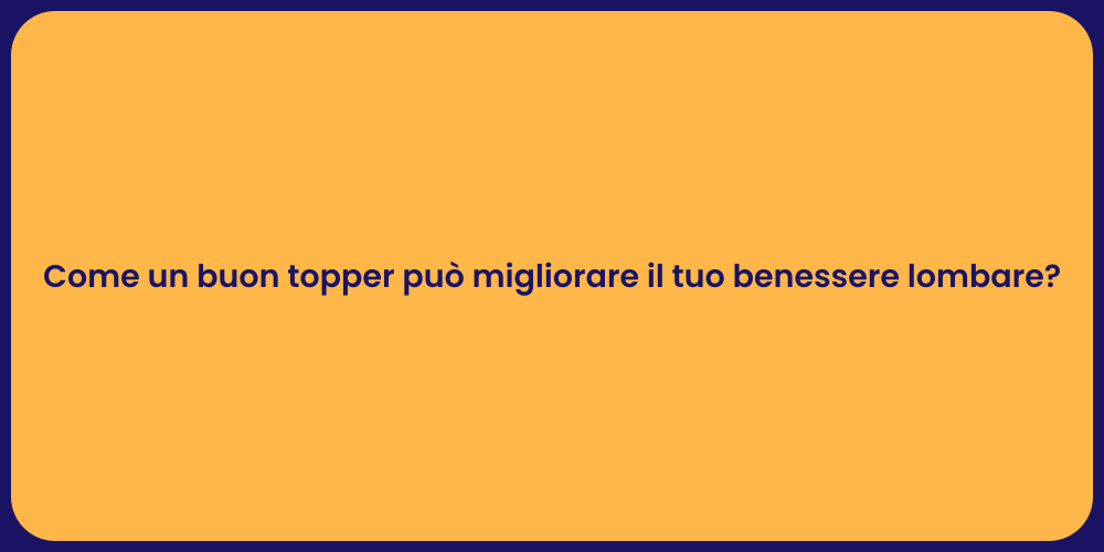 Come un buon topper può migliorare il tuo benessere lombare?