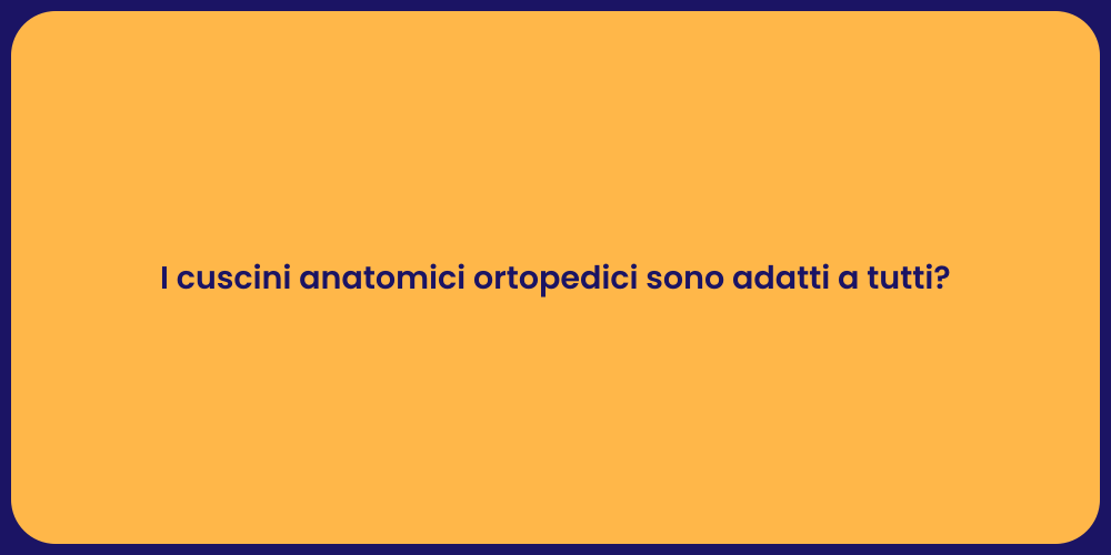 I cuscini anatomici ortopedici sono adatti a tutti?