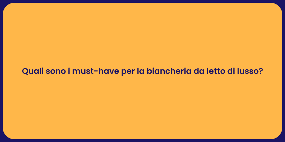 Quali sono i must-have per la biancheria da letto di lusso?