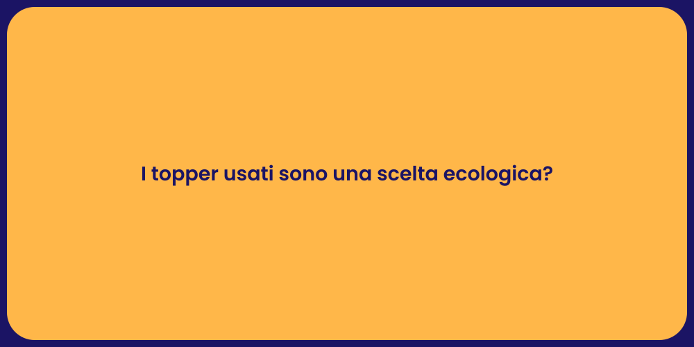 I topper usati sono una scelta ecologica?
