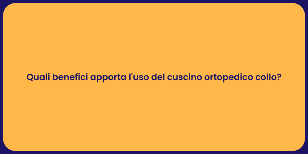 Quali benefici apporta l'uso del cuscino ortopedico collo?