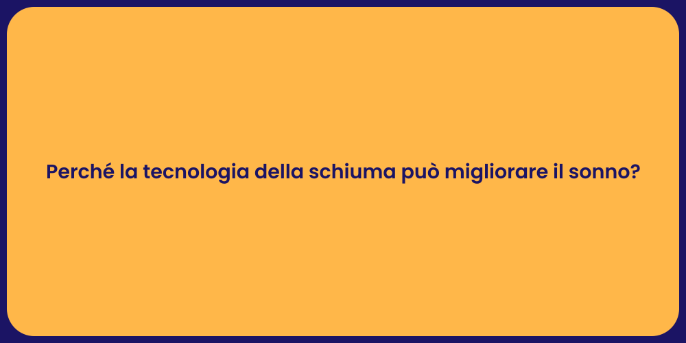Perché la tecnologia della schiuma può migliorare il sonno?