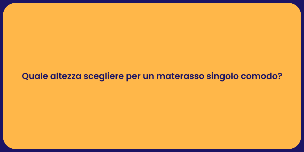 Quale altezza scegliere per un materasso singolo comodo?