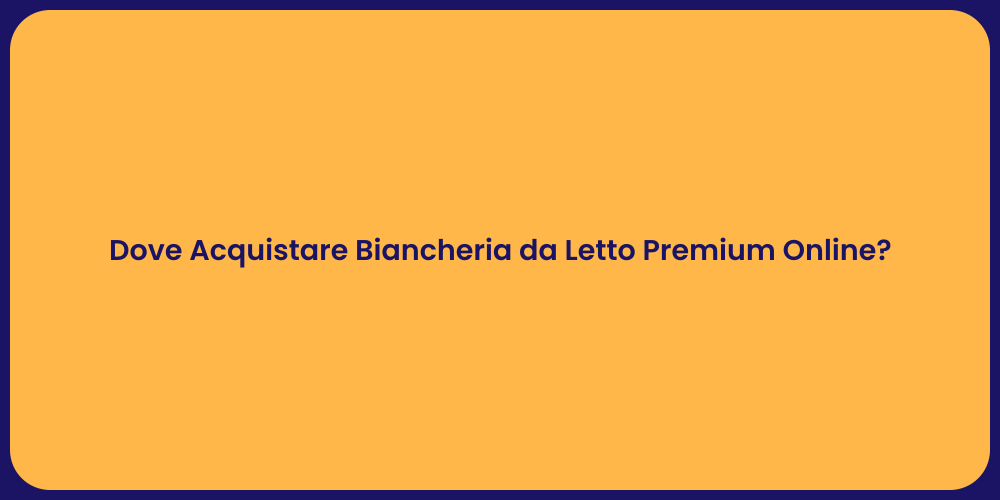 Dove Acquistare Biancheria da Letto Premium Online?