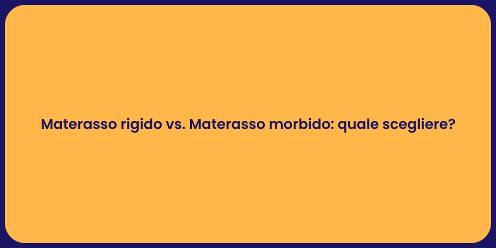 Materasso rigido vs. Materasso morbido: quale scegliere?