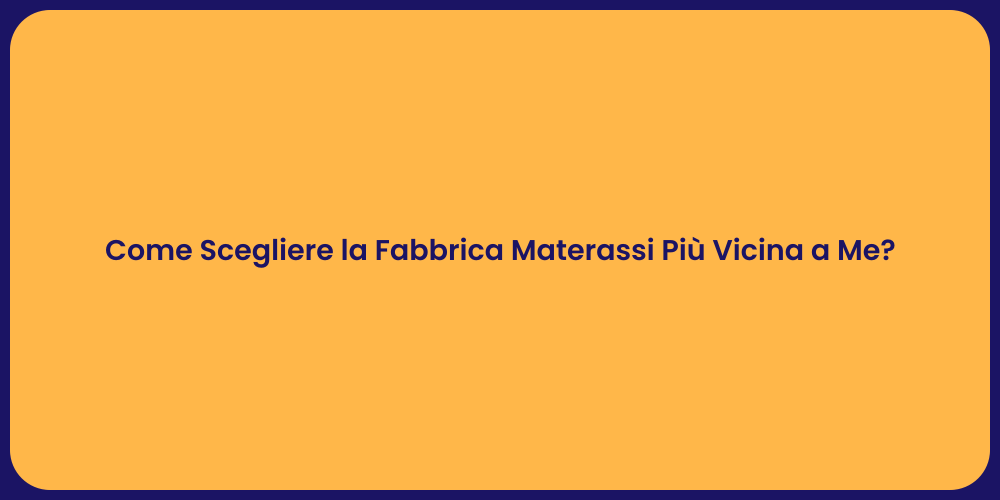 Come Scegliere la Fabbrica Materassi Più Vicina a Me?