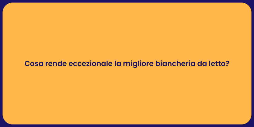 Cosa rende eccezionale la migliore biancheria da letto?