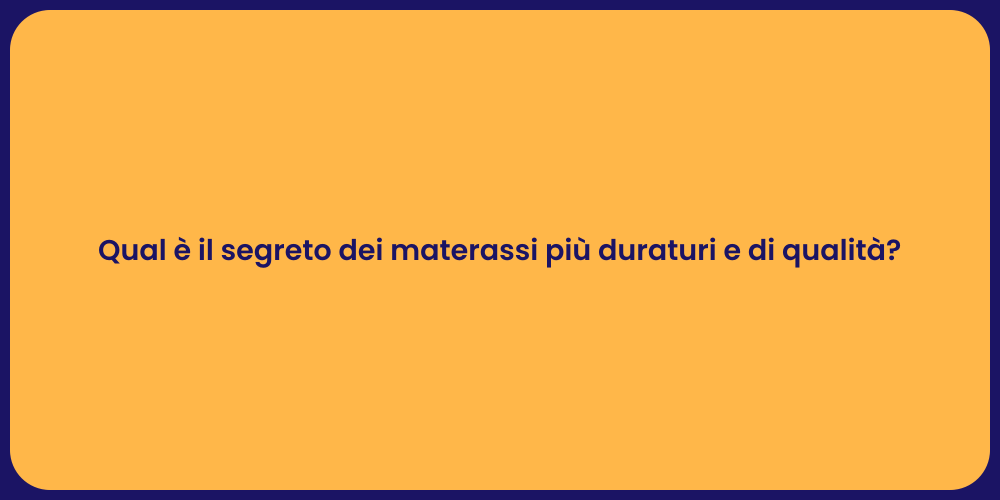Qual è il segreto dei materassi più duraturi e di qualità?