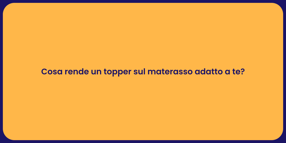 Cosa rende un topper sul materasso adatto a te?