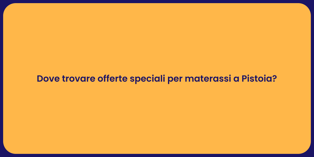 Dove trovare offerte speciali per materassi a Pistoia?