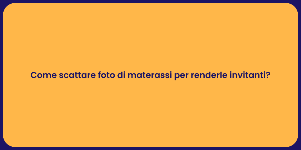 Come scattare foto di materassi per renderle invitanti?
