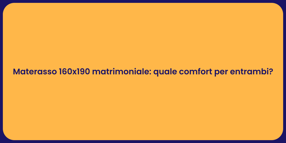 Materasso 160x190 matrimoniale: quale comfort per entrambi?
