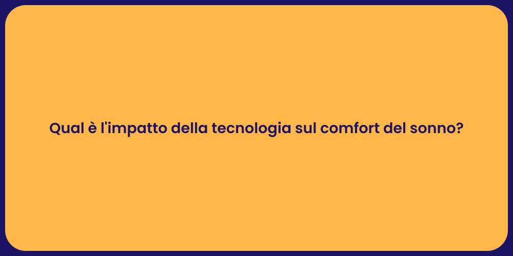 Qual è l'impatto della tecnologia sul comfort del sonno?