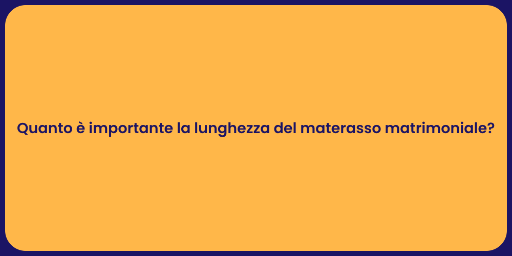 Quanto è importante la lunghezza del materasso matrimoniale?