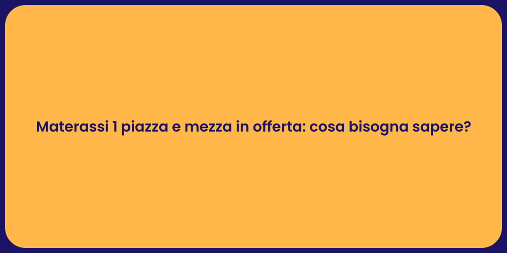 Materassi 1 piazza e mezza in offerta: cosa bisogna sapere?